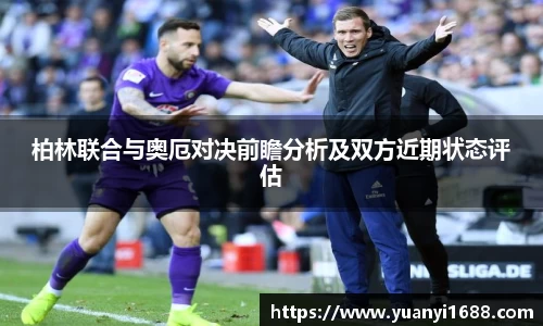 必一柏林联合与奥厄对决前瞻分析及双方近期状态评估