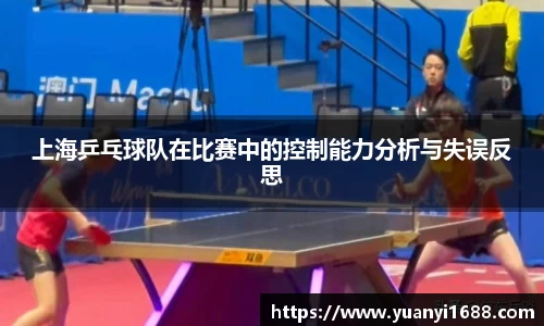 必一上海乒乓球队在比赛中的控制能力分析与失误反思
