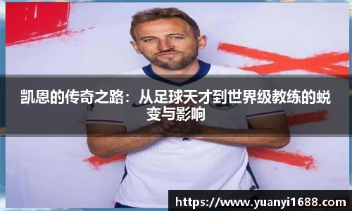 必一凯恩的传奇之路：从足球天才到世界级教练的蜕变与影响