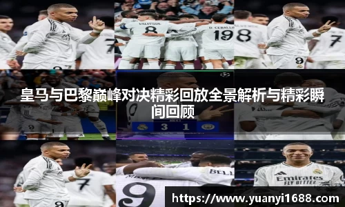 必一皇马与巴黎巅峰对决精彩回放全景解析与精彩瞬间回顾